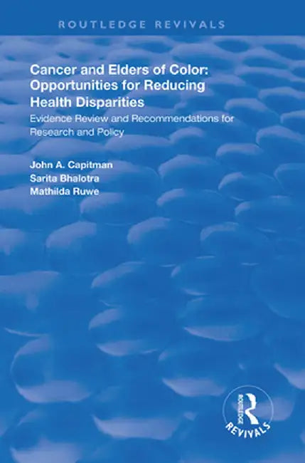 Cancer and Elders of Color: Opportunities for Reducing Health Disparities: Evidence Review and Recommendations for Research and Policy by John A. Capitman