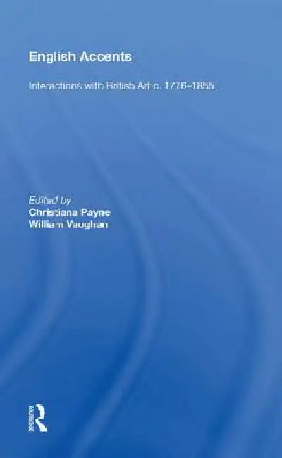 English Accents: Interactions with British Art C. 1776-1855 by Christiana Payne