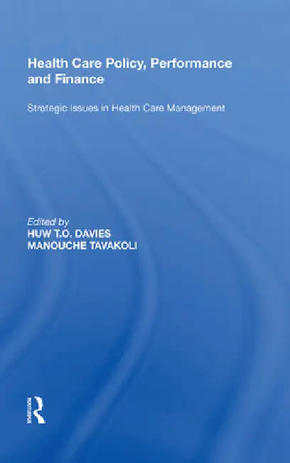 Health Care Policy, Performance and Finance: Strategic Issues in Health Care Management by Manouche Tavakoli
