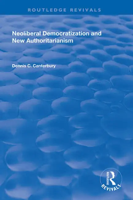 Neoliberal Democratization and New Authoritarianism by Dennis C. Canterbury