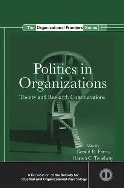 Politics in Organizations: Theory and Research Considerations by Gerald R. Ferris