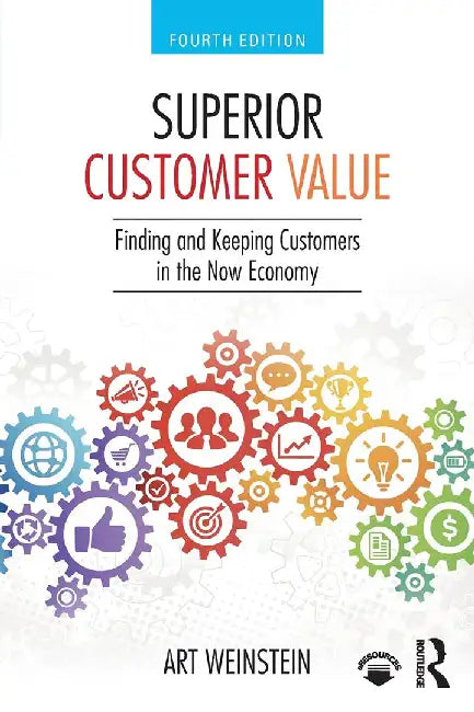 Superior Customer Value: Finding and Keeping Customers in the Now Economy by Art Weinstein