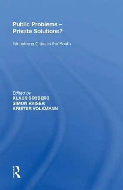 Public Problems - Private Solutions?: Globalizing Cities in the South by Simon Raiser
