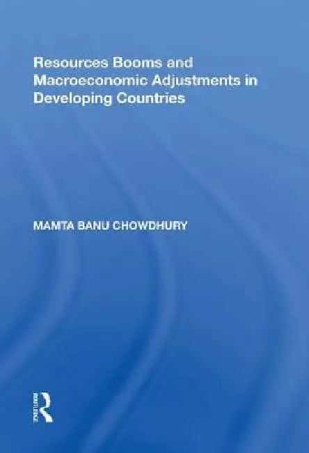 Resources Booms and Macroeconomic Adjustments in Developing Countries by Mamta Banu Chowdhury