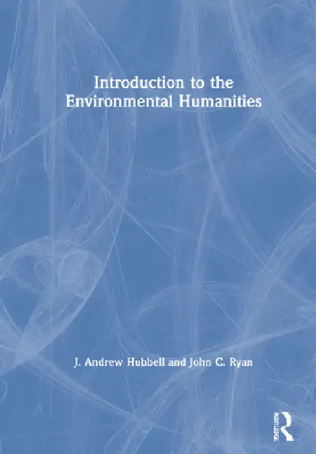 Introduction to the Environmental Humanities by J. Andrew Hubbell