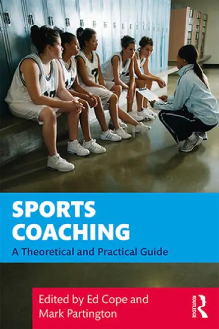Sports Coaching: A Theoretical and Practical Guide by Ed Cope