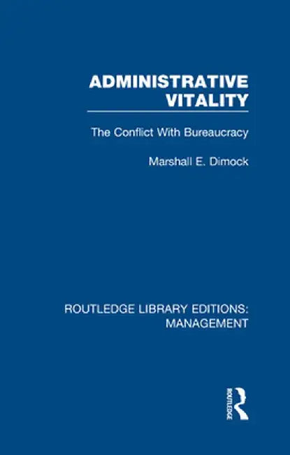 Administrative Vitality: The Conflict with Bureaucracy by Marshall E. Dimock