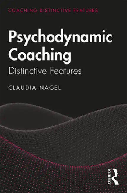 Psychodynamic Coaching: Distinctive Features by Claudia Nagel