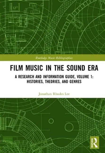 Film Music in the Sound Era: A Research and Information Guide, Volume 1: Histories, Theories, and Genres by Jonathan Rhodes Lee