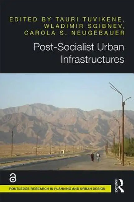 Post-Socialist Urban Infrastructures (Open Access) by Tauri Tuvikene