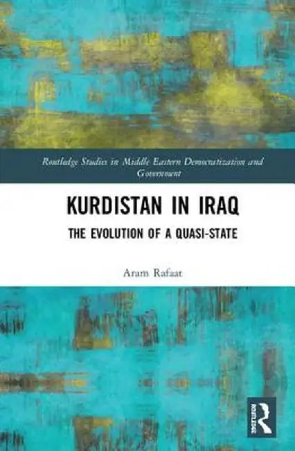 Kurdistan in Iraq: The Evolution of a Quasi-State by Aram Rafaat