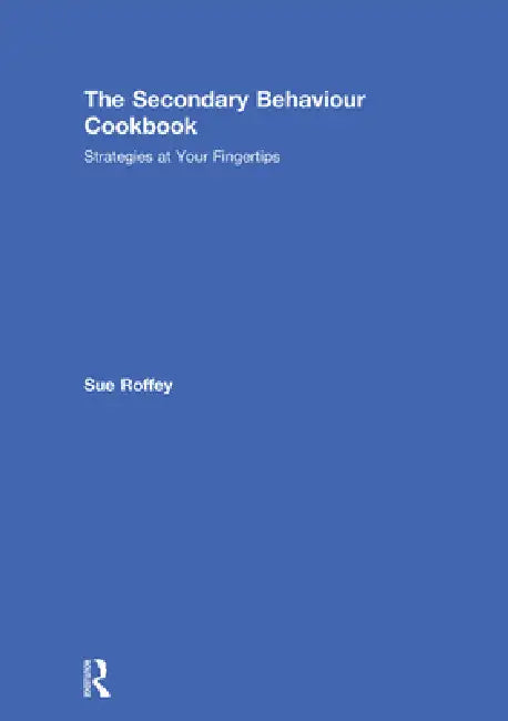 The Secondary Behaviour Cookbook: Strategies at Your Fingertips by Sue Roffey