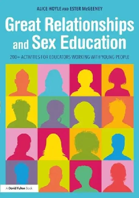 Great Relationships and Sex Education: 200+ Activities for Educators Working with Young People by Alice Hoyle