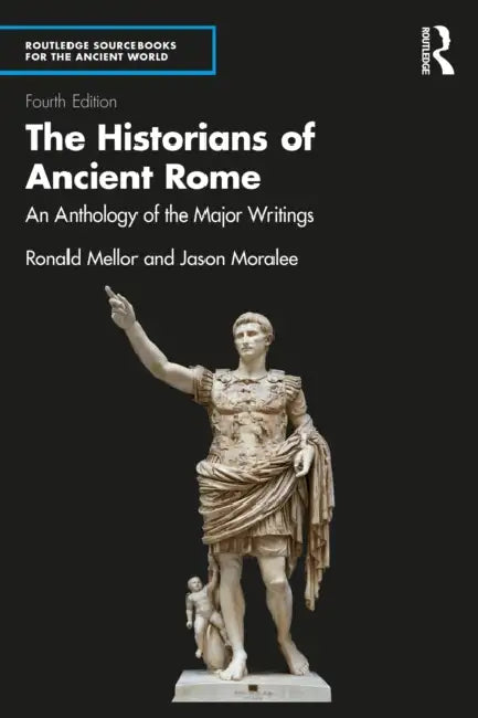 The Historians of Ancient Rome: An Anthology of the Major Writings by Ronald Mellor, Jason Moralee
