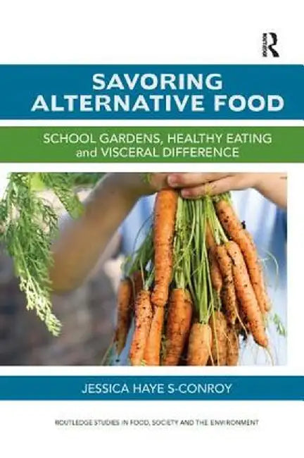 Savoring Alternative Food: School Gardens, Healthy Eating and Visceral Difference by Jessica Hayes-Conroy