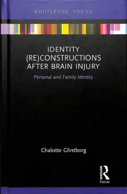 Identity (Re)Constructions After Brain Injury: Personal and Family Identity by Chalotte Glintborg