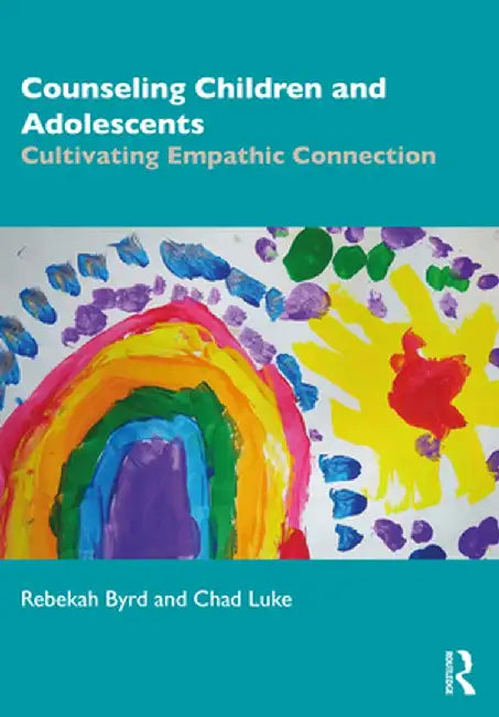 Counseling Children and Adolescents: Cultivating Empathic Connection by Rebekah Byrd