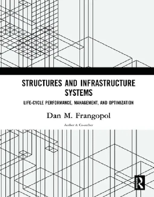 Structures and Infrastructure Systems: Life -cycle Performance, Management, and Optimization by Dan M. Frangopol