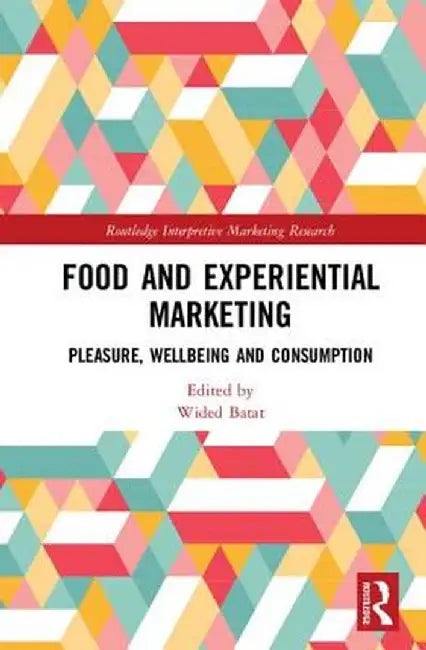 Food and Experiential Marketing: Pleasure, Wellbeing and Consumption by Wided Batat
