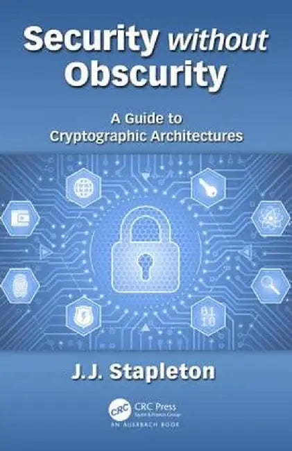 Security without Obscurity: A Guide to Cryptographic Architectures by Jeff Stapleton