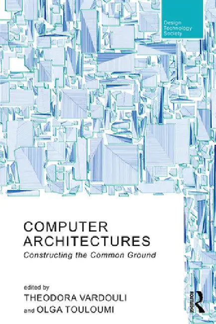 Computer Architectures: Constructing the Common Ground by Theodora Vardouli
