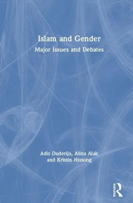 Islam and Gender: Major Issues and Debates by Adis Duderija