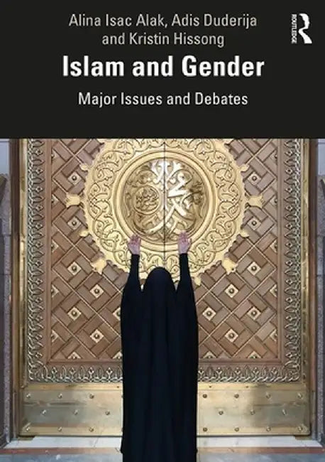 Islam and Gender: Major Issues and Debates by Adis Duderija
