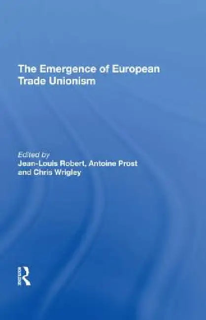 The Emergence of European Trade Unionism by Jean-Louis Robert
