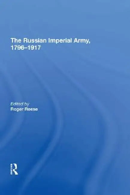 The Russian Imperial Army 1796-1917 by Roger Reese