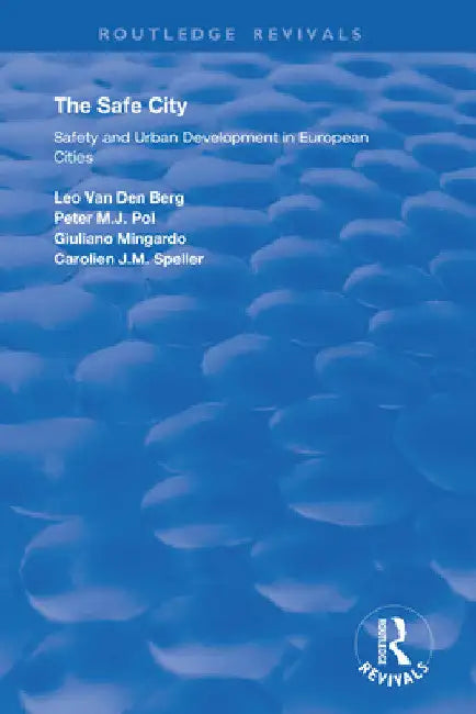 The Safe City: Safety and Urban Development in European Cities by Peter M. J. Pol