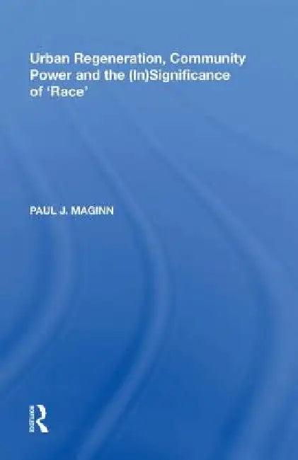 Urban Regeneration, Community Power And The (In)Significance Of 'Race' by Paul J. Maginn