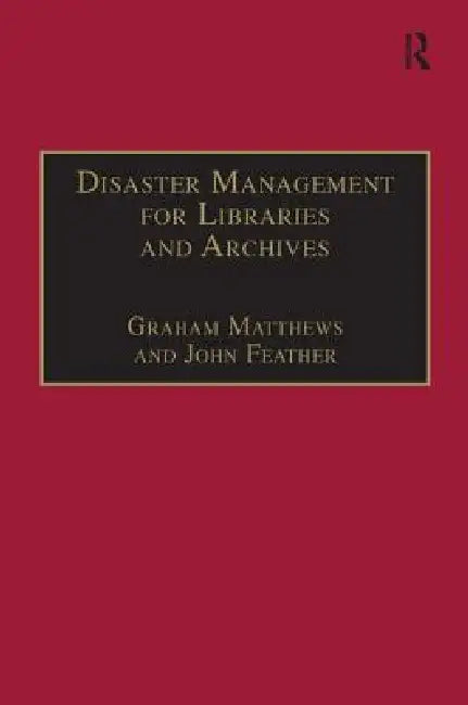 Disaster Management for Libraries and Archives by John Feather