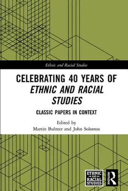 Celebrating 40 Years of Ethnic and Racial Studies: Classic Papers in Context by Martin Bulmer