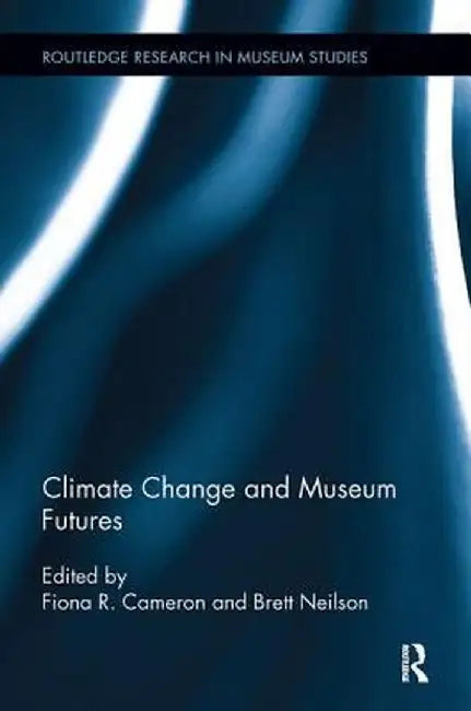 Climate Change and Museum Futures by Fiona Cameron