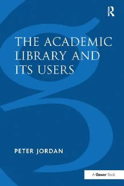 The Academic Library and Its Users by Peter Jordan