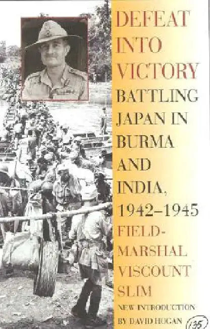 Defeat Into Victory: Battling Japan in Burma and India, 1942-1945 by Field-Marshal Viscount William Slim