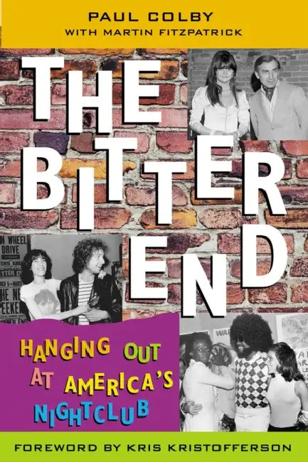 The Bitter End: Hanging Out at America's Nightclub by Paul Colby