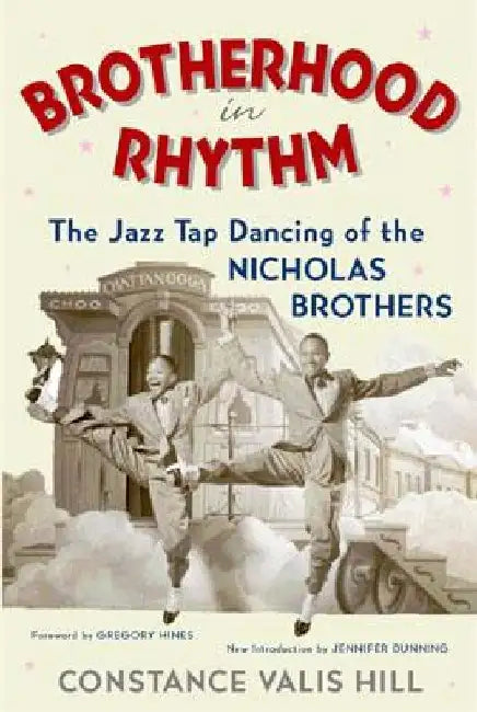 Brotherhood in Rhythm: The Jazz Tap Dancing of the Nicholas Brothers by Constance Valis Hill