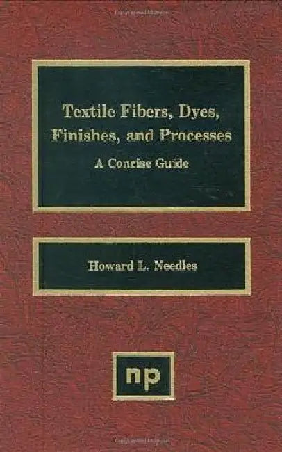 Textile Fibers, Dyes, Finishes and Processes: A Concise Guide by Howard L. Needles