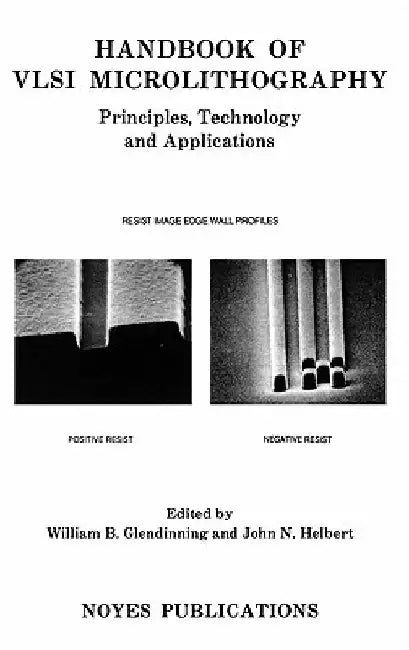 Handbook of VLSI Microlithography: Principles, Technology and Applications by William B. Glendinning
