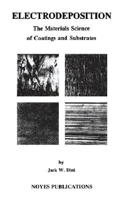 Electrodeposition: The Materials Science of Coatings and Substrates by Jack W. Dini
