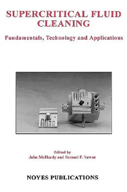 Supercritical Fluid Cleaning: Fundamentals, Technology and Applications by Samuel P. Sawan