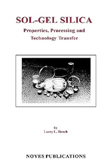 Sol-Gel Silica: Properties, Processing and Technology Transfer by Larry L. Hench