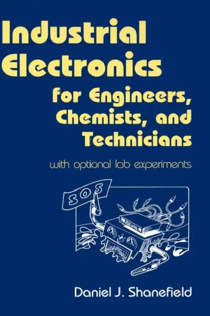 Industrial Electronics for Engineers, Chemists, and Technicians: With Optional Lab Experiments by Daniel J. Shanefield