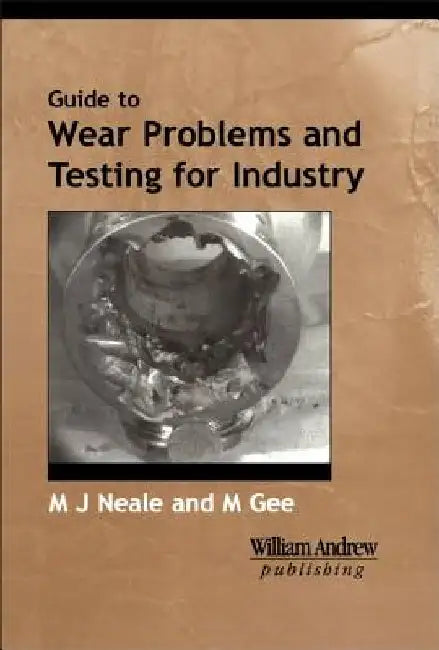 A Guide to Wear Problems and Testing for Industry by Michael Neale