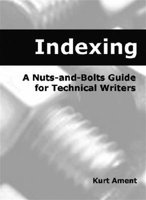 Indexing: A Nuts-and-bolts Guide for Technical Writers by Kurt Ament