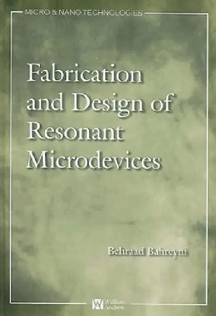Fabrication and Design of Resonant Microdevices by Behraad Bahreyni