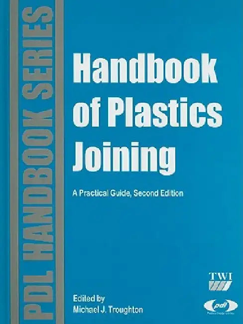 Handbook of Plastics Joining: A Practical Guide by Michael J. Troughton