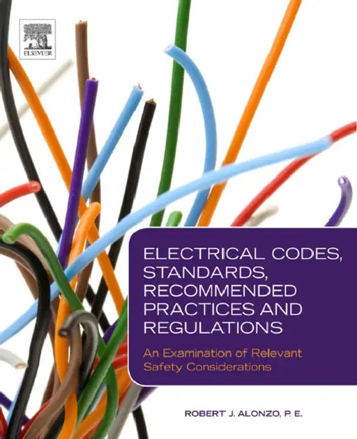 Electrical Codes, Standards, Recommended Practices and Regulations: An Examination of Relevant Safety Considerations by Robert J. Alonzo