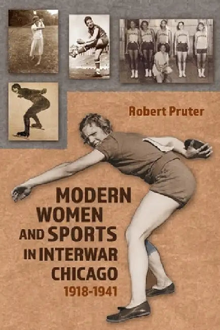 Modern Women and Sports in Interwar Chicago: 1918-1941 by Robert Pruter